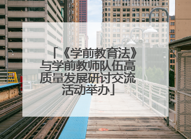 《学前教育法》与学前教师队伍高质量发展研讨交流活动举办