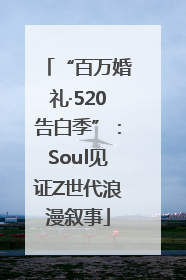 “百万婚礼·520告白季”：Soul见证Z世代浪漫叙事