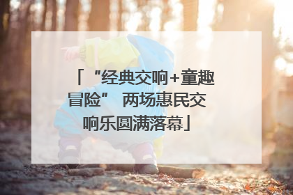 “经典交响+童趣冒险” 两场惠民交响乐圆满落幕