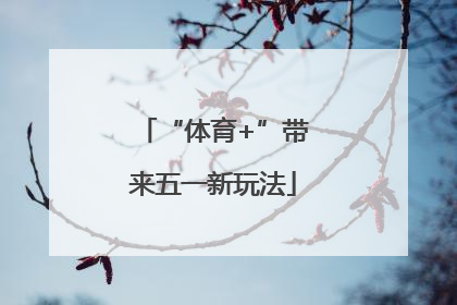 “体育+”带来五一新玩法