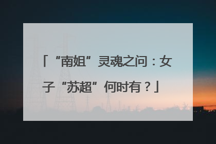 “南姐”灵魂之问：女子“苏超”何时有？