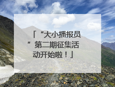 “大小播报员”第二期征集活动开始啦！