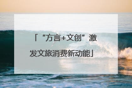“方言+文创”激发文旅消费新动能