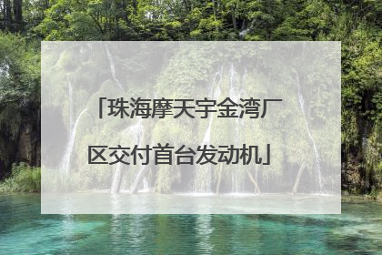 珠海摩天宇金湾厂区交付首台发动机