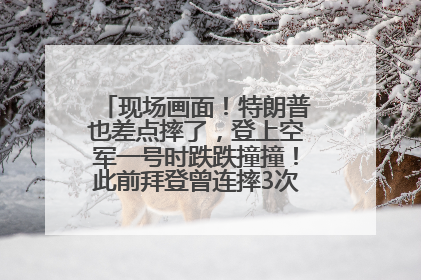 现场画面！特朗普也差点摔了，登上空军一号时跌跌撞撞！此前拜登曾连摔3次，被特朗普嘲讽