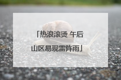 热浪滚烫 午后山区易现雷阵雨