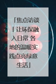 焦点访谈丨让环保融入日常 各地的温暖实践点亮绿意生活