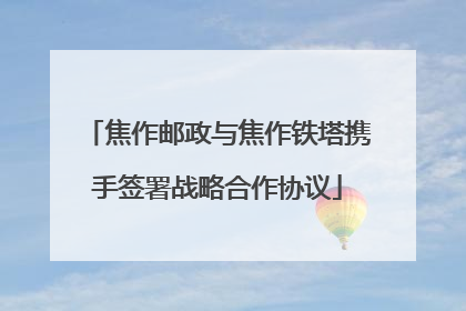 焦作邮政与焦作铁塔携手签署战略合作协议