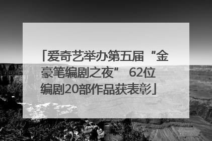 爱奇艺举办第五届“金豪笔编剧之夜” 62位编剧20部作品获表彰