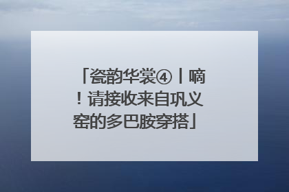 瓷韵华裳④丨嘀！请接收来自巩义窑的多巴胺穿搭