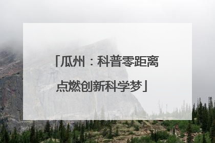 瓜州：科普零距离 点燃创新科学梦