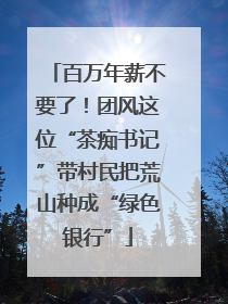 百万年薪不要了！团风这位“茶痴书记”带村民把荒山种成“绿色银行”