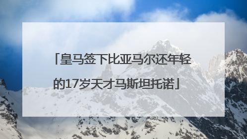 皇马签下比亚马尔还年轻的17岁天才马斯坦托诺