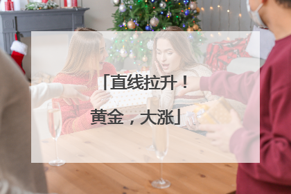 直线拉升！黄金，大涨