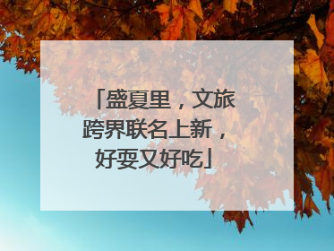 盛夏里，文旅跨界联名上新，好耍又好吃