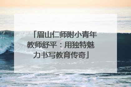 眉山仁师附小青年教师舒平：用独特魅力书写教育传奇