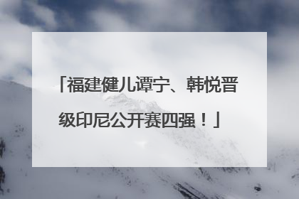 福建健儿谭宁、韩悦晋级印尼公开赛四强！