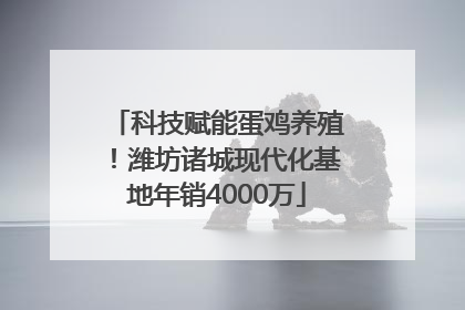 科技赋能蛋鸡养殖！潍坊诸城现代化基地年销4000万
