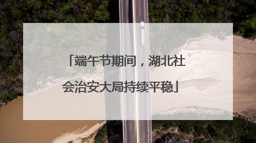 端午节期间，湖北社会治安大局持续平稳