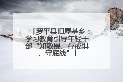 罗平县旧屋基乡：学习教育引导年轻干部“知敬畏、存戒惧、守底线”