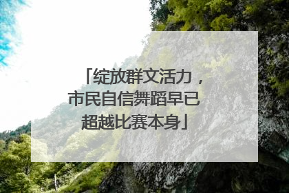 绽放群文活力，市民自信舞蹈早已超越比赛本身
