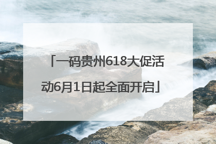 一码贵州618大促活动6月1日起全面开启