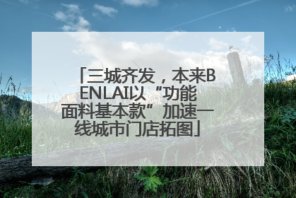 三城齐发，本来BENLAI以“功能面料基本款”加速一线城市门店拓图