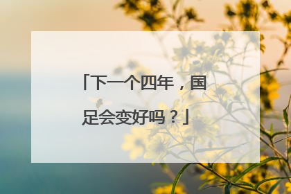下一个四年，国足会变好吗？