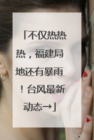 不仅热热热，福建局地还有暴雨！台风最新动态→