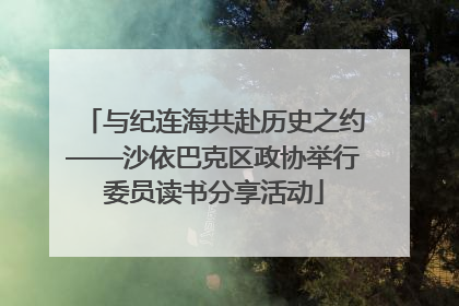 与纪连海共赴历史之约——沙依巴克区政协举行委员读书分享活动
