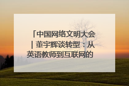 中国网络文明大会｜董宇辉谈转型：从英语教师到互联网的“秦腔”之路