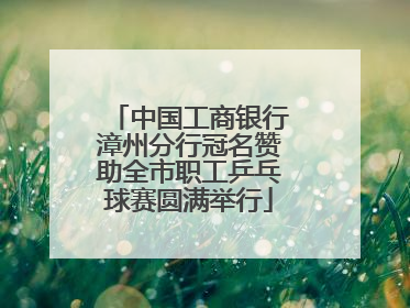 中国工商银行漳州分行冠名赞助全市职工乒乓球赛圆满举行