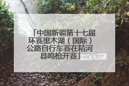 中国新疆第十七届环赛里木湖（国际）公路自行车赛在精河县鸣枪开赛