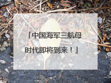 中国海军三航母时代即将到来！