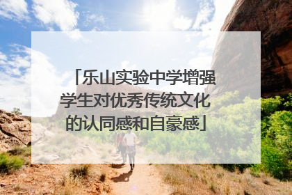 乐山实验中学增强学生对优秀传统文化的认同感和自豪感