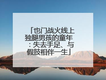 也门战火线上独腿男孩的童年：失去手足、与假肢相伴一生
