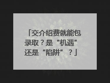 交介绍费就能包录取？是“机遇”还是“陷阱”？