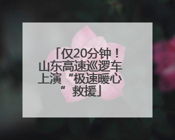 仅20分钟!山东高速巡逻车上演“极速暖心”救援