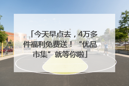 今天早点去，4万多件福利免费送！“优品市集”就等你啦