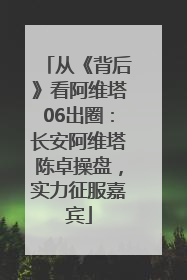从《背后》看阿维塔06出圈：长安阿维塔陈卓操盘，实力征服嘉宾