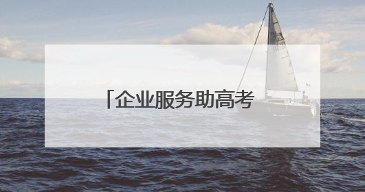企业服务助高考 志愿护航暖人心