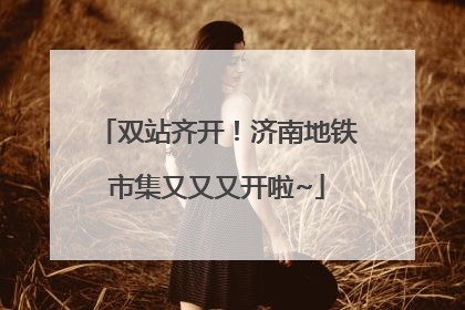 双站齐开！济南地铁市集又又又开啦~