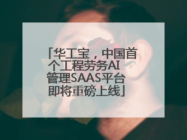 华工宝，中国首个工程劳务AI 管理SAAS平台即将重磅上线