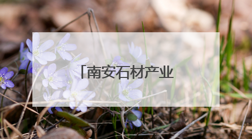 南安石材产业绿色转型之路