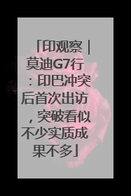 印观察｜莫迪G7行：印巴冲突后首次出访，突破看似不少实质成果不多