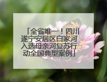 全省唯一！四川遂宁安居区白家河入选母亲河复苏行动全国典型案例