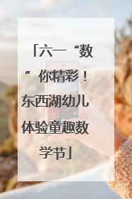 六一“数”你精彩！东西湖幼儿体验童趣数学节