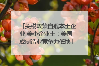关税政策自戕本土企业 美小企业主：美国成制造业竞争力低地