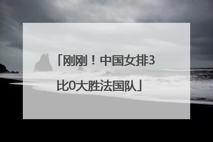 刚刚！中国女排3比0大胜法国队