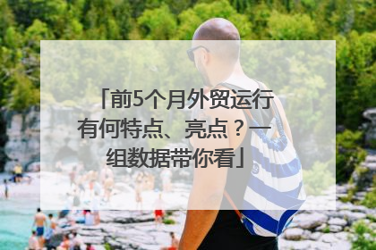 前5个月外贸运行有何特点、亮点？一组数据带你看